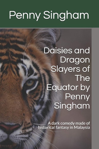Daisies and Dragon Slayers of the Equator by Penny Singham A Dark Comedy Made of Historical Fantasy in Malaysia
