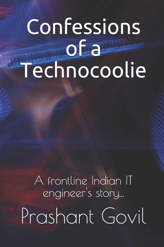 Confessions of a Technocoolie A Frontline Indian IT Engineer's Story...
