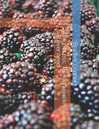 Weight Loss The Only Guide You Will Ever Need: 16 Healthy Habits for Weight Loss and Fitness
