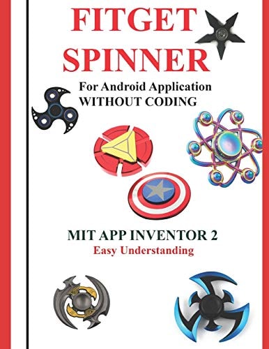 Fitget Spinner For Android Application Without Coding Using Mit App Inventor 2 Easy Understanding: Creating Fitget Spinner Application for Android with Fun with Out Using Coding