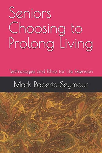 Seniors Choosing to Prolong Living Technologies and Ethics for Life Extension