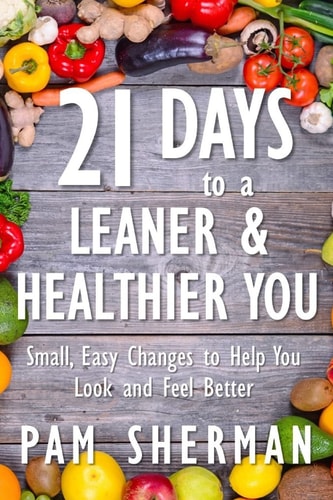 21 Days to a Leaner & Healthier You Small, Easy Changes to Help You Look and Feel Better