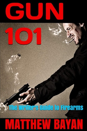 Gun 101 The Writer's Guide to Firearms