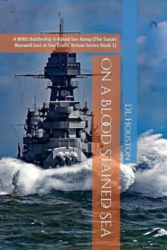 On a Blood Stained Sea A WW2 Battleship X-Rated Sex Romp (The Susan Maxwell Lost at Sea Erotic Action Series: Book 1)
