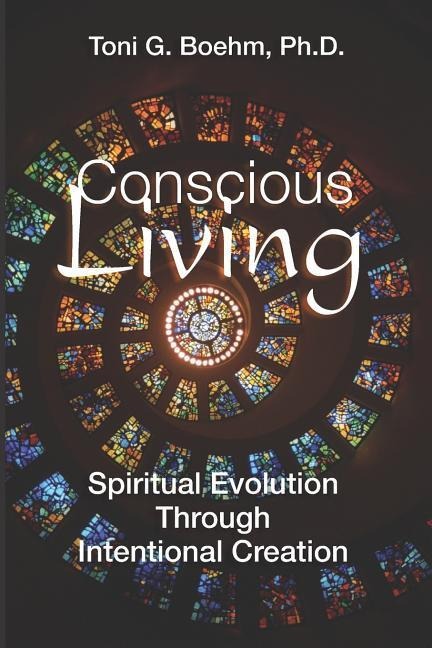 Conscious living: Soul Evolution Through the Power of Intentional Creation