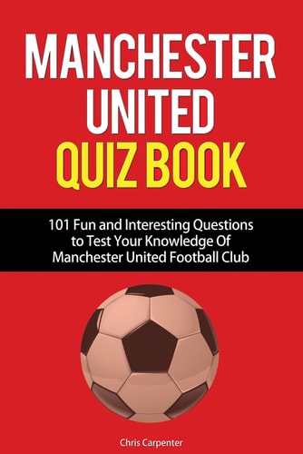 Manchester United Quiz Book 101 Questions about Man Utd