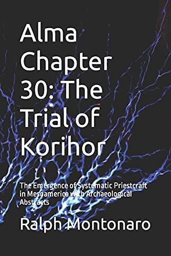Alma Chapter 30 The Trial of Korihor: The Emergence of Systematic Priestcraft in Mesoamerica with Archaeological Abstracts