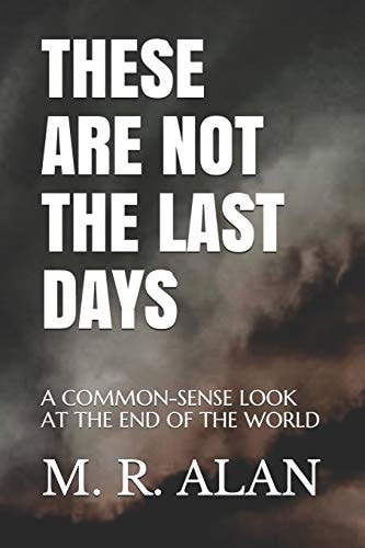 These Are Not the Last Days A Common-Sense Look at the End of the World