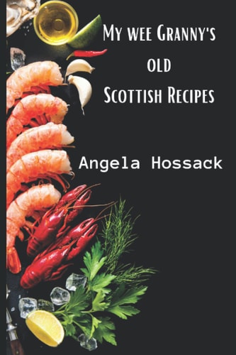 My Wee Granny's Old Scottish Recipes Plain, Delicious and Wholesome Scottish Fare from My Wee Granny's Table to Yours