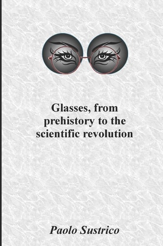 Glasses, from Prehistory to the Scientific Revolution