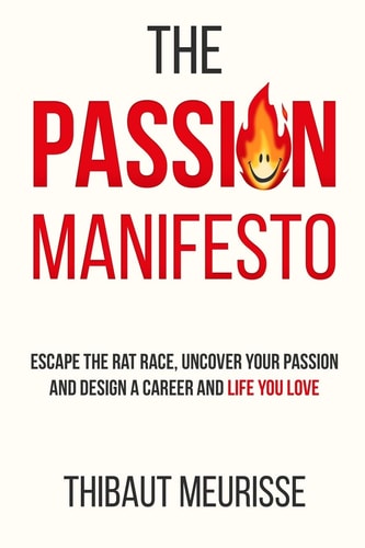 The Passion Manifesto Escape the Rat Race, Uncover Your Passion and Design a Career and Life You Love