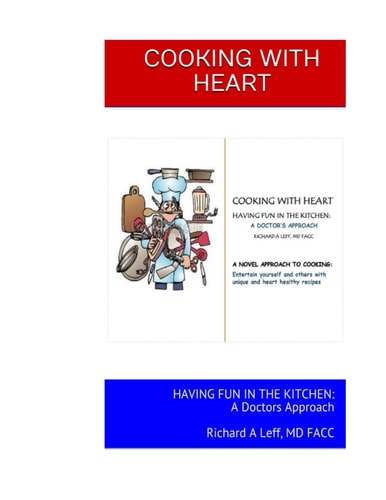 Cooking with Heart HAVING FUN in the KITCHEN: a Doctors Approach Richard a Leff, MD FACC