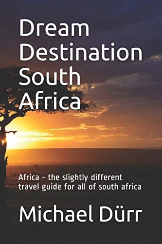 Dream Destination South Africa Africa - The Slightly Different Travel Guide for All of South Africa