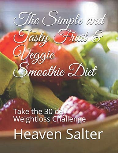 The Simple and Tasty Fruit & Veggie Smoothie Diet Take the 30 Day Weightloss Challenge