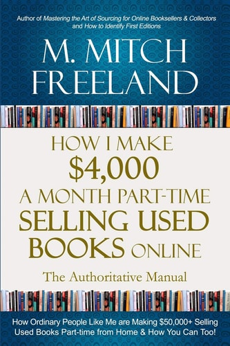 How I Make $4,000 a Month Part-Time Selling Used Books Online The Authoritative Manual: How Ordinary People Are Making $50,000+ Selling Used Books Part-Time from Home and How You Can Too!