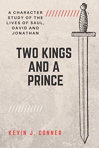 Two Kings and a Prince A Character Study of the Lives of Saul, David and Jonathan