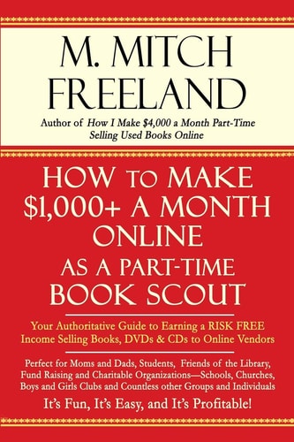 How to Make $1,000+ a Month Online As a Part-Time Book Scout Your Authoritative Guide to Earning a Risk Free Income Selling Books, DVDs & CDs to Online Vendors