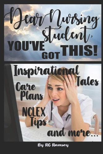 Dear Nursing Student, You've Got This! Inspirational Tales, Care Plans, NCLEX Tips and More...