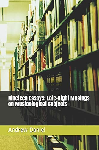 Nineteen Essays Late-Night Musings on Musicological Subjects
