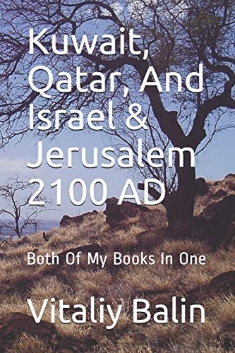 Kuwait, Qatar, and Israel and Jerusalem 2100 AD Both of My Books in One