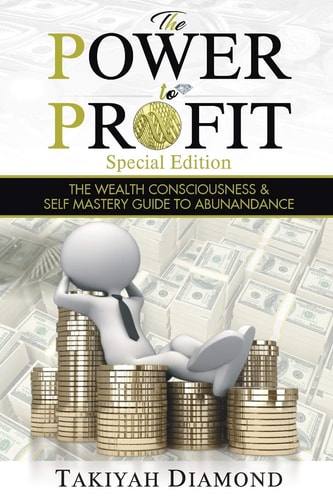 The Power to Profit The Wealth Consciousness and Self Mastery Guide to Abundance