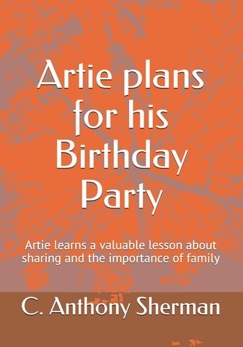 Artie Plans for His Birthday Party Artie Learns a Valuable Lesson about Sharing and the Importance of Family
