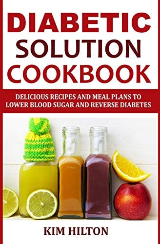 Diabetic Solution Cookbook Delicious Recipes and Meal Plans to Lower Blood Sugar and Reverse Diabetes