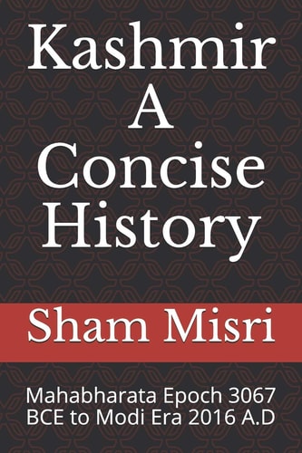 Kashmir - a Concise History Mahabharata Epoch 3067 BCE to Modi Era 2016 A. D
