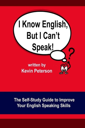 I Know English, But I Can't Speak The Self Study Guide to Improve Your English Speaking Skills
