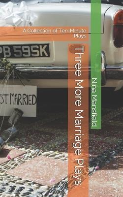 Three More Marriage Plays: A Collection of Ten-Minute Plays