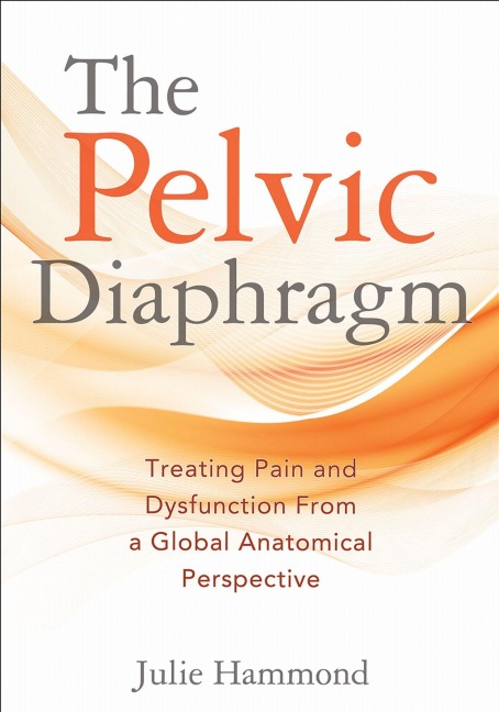 The Pelvic Diaphragm: Treating Pain and Dysfunction from a Global Anatomical Perspective