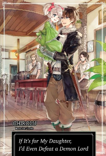 If Its for My Daughter, Id Even Defeat a Demon Lord: Volume 1 (Light Novel)