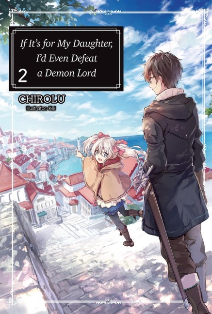 If Its for My Daughter, Id Even Defeat a Demon Lord: Volume 2 (Light Novel)