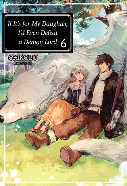 If Its for My Daughter, Id Even Defeat a Demon Lord: Volume 6 (Light Novel): Volume 6