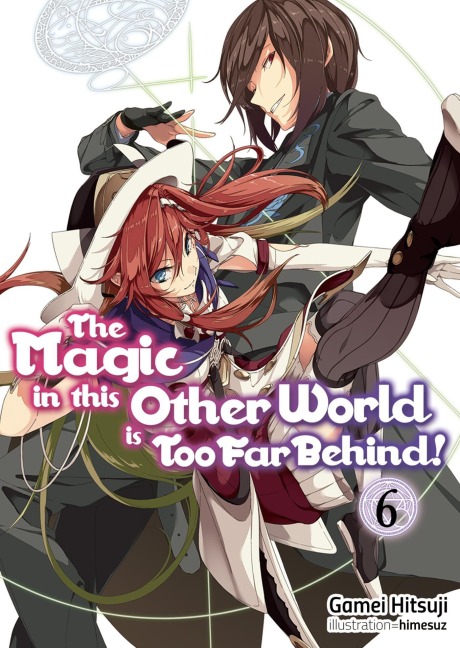 The Magic in This Other World Is Too Far Behind! Volume 6 (Light Novel): Volume 6