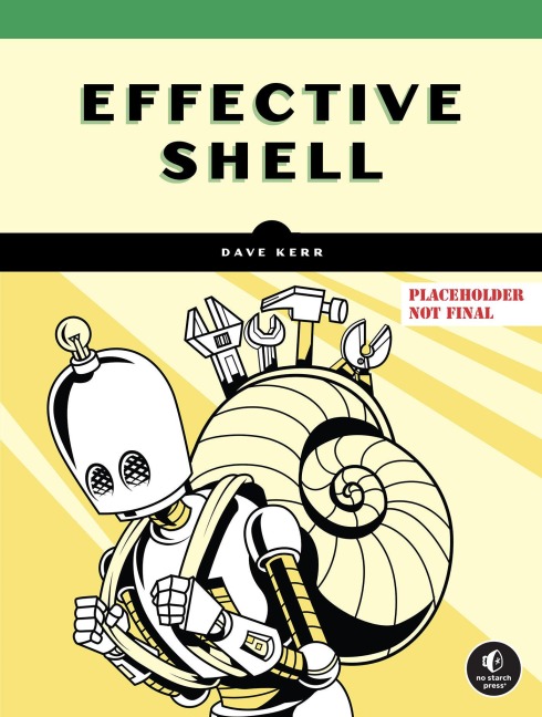 Effective Shell: A Practical Users Guide to Working Smarter on the Command Line