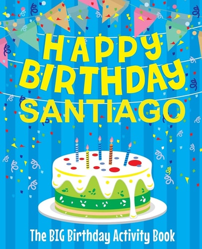 Happy Birthday Santiago - The Big Birthday Activity Book (Personalized Children's Activity Book)