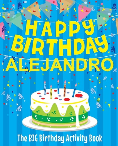 Happy Birthday Alejandro - The Big Birthday Activity Book (Personalized Children's Activity Book)