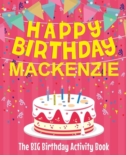 Happy Birthday Mackenzie - The Big Birthday Activity Book (Personalized Children's Activity Book)