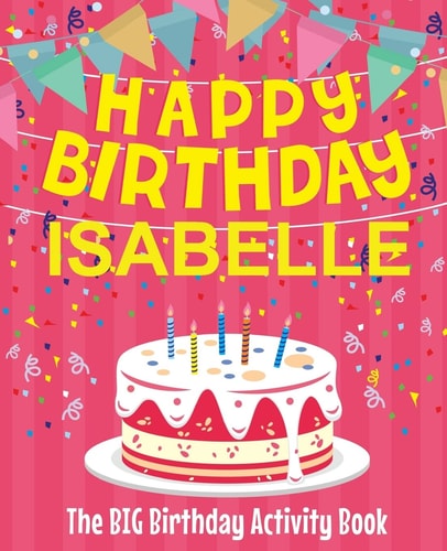 Happy Birthday Isabelle - The Big Birthday Activity Book (Personalized Children's Activity Book)