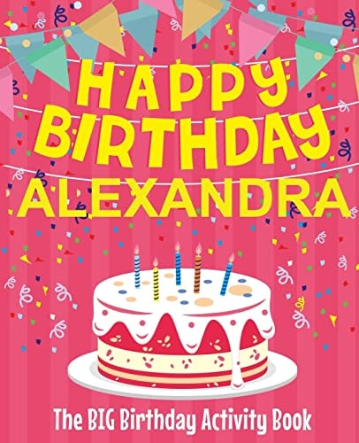 Happy Birthday Alexandra - The Big Birthday Activity Book (Personalized Children's Activity Book)