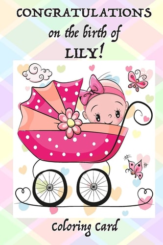 CONGRATULATIONS on the Birth of LILY! (Coloring Card) (Personalized Card/Gift) Personal Inspirational Messages and Quotes, Adult Coloring