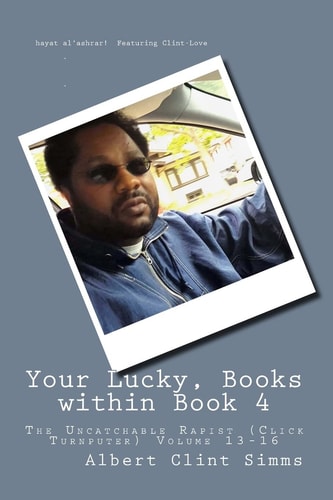 Your Lucky, Books Within Book 4 The Uncatchable Rapist (Click Turnputer) Volume 13-16