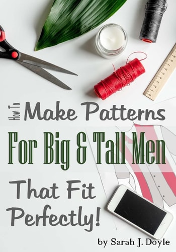 How to Make Patterns for Big and Tall Men That Fit Perfectly Illustrated Step-By-Step Guide for Easy Pattern Making