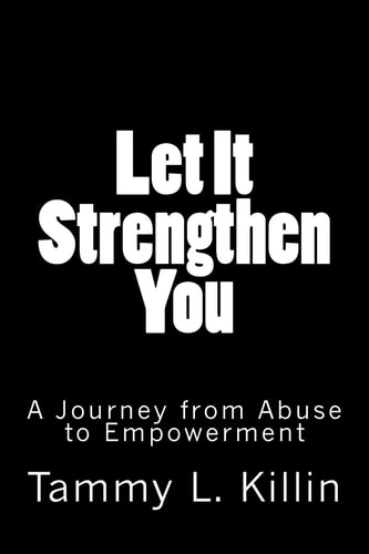 Let It Strengthen You A Journey from Abuse to Empowerment