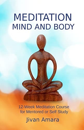 Meditation, Mind and Body A 12-Week Meditation Course for Mentored Or Self Study