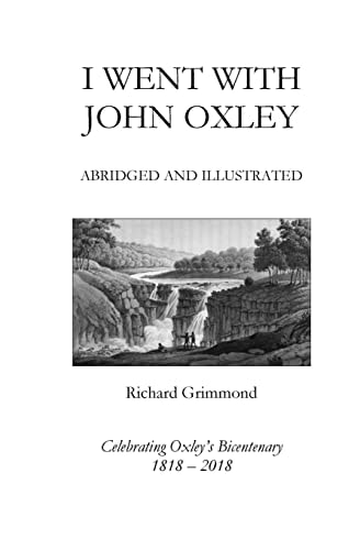I Went With John Oxley Abridged and Illustrated: Celebrating Oxley's Bicentenary 1818-2018
