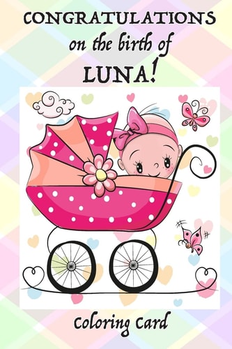 CONGRATULATIONS on the Birth of LUNA! (Coloring Card) (Personalized Card/Gift) Personal Inspirational Messages and Quotes, Adult Coloring!