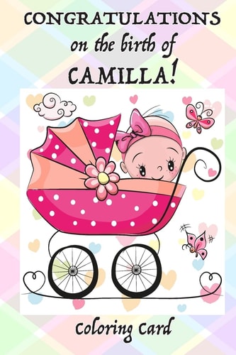 CONGRATULATIONS on the Birth of CAMILLA! (Coloring Card) (Personalized Card/Gift) Personal Inspirational Messages and Quotes, Adult Coloring!