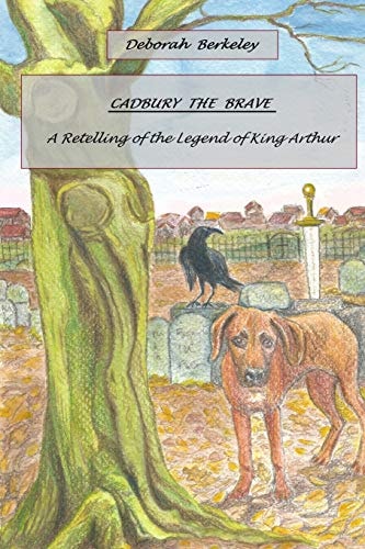 Cadbury The Brave A Retelling of The Legend Of King Arthur